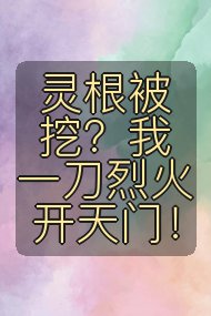 灵根被挖?我一刀烈火开天门!封面