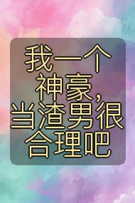 我一个神豪,当渣男很合理吧封面