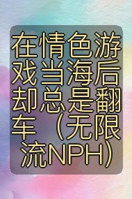 在情色游戏当海后却总是翻车(无限流NPH)封面